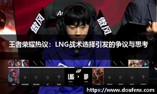 王者荣耀热议：LNG战术选择引发的争议与思考
